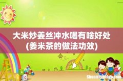 姜米茶的做法功效 大米炒姜丝冲水喝有啥好处