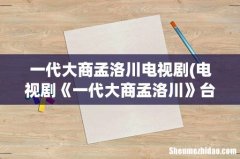 电视剧《一代大商孟洛川》台词 一代大商孟洛川电视剧
