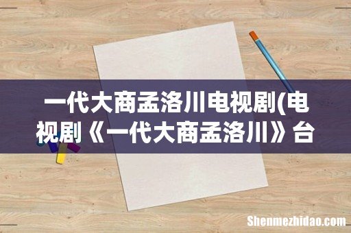 电视剧《一代大商孟洛川》台词 一代大商孟洛川电视剧