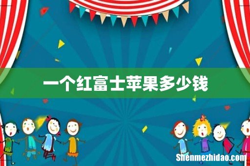 一个红富士苹果多少钱