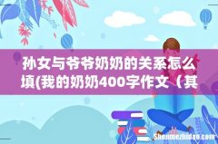 我的奶奶400字作文 其他的也可以，只要写人的 孙女与爷爷奶奶的关系怎么填