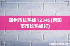 荥阳市市长热线打 郑州市长热线12345