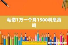 私借1万一个月1500利息高吗