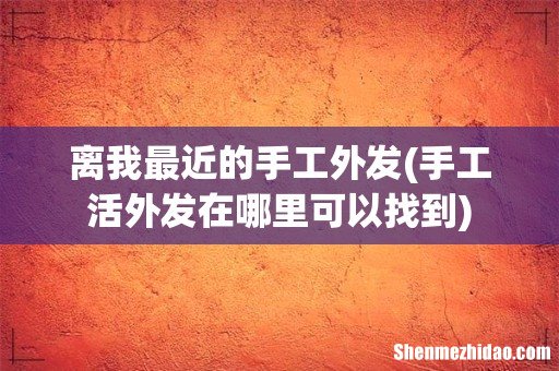 手工活外发在哪里可以找到 离我最近的手工外发