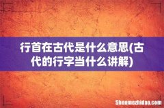 古代的行字当什么讲解 行首在古代是什么意思