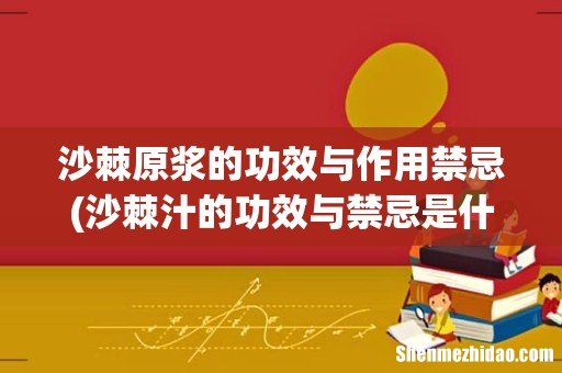 沙棘汁的功效与禁忌是什么? 沙棘原浆的功效与作用禁忌