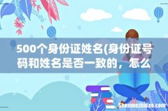 身份证号码和姓名是否一致的，怎么办 500个身份证姓名