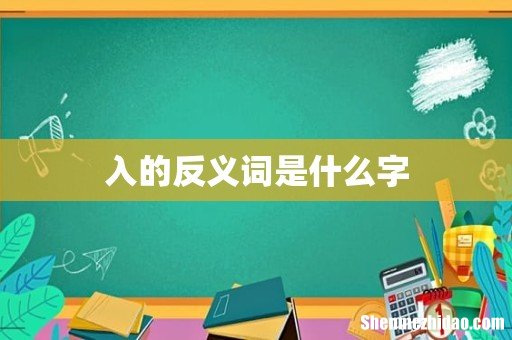 入的反义词是什么字