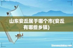 安丘有哪些乡镇 山东安丘属于哪个市