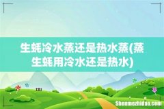 蒸生蚝用冷水还是热水 生蚝冷水蒸还是热水蒸