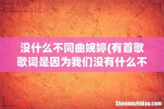 有首歌歌词是因为我们没有什么不同，歌名是什么 没什么不同曲婉婷