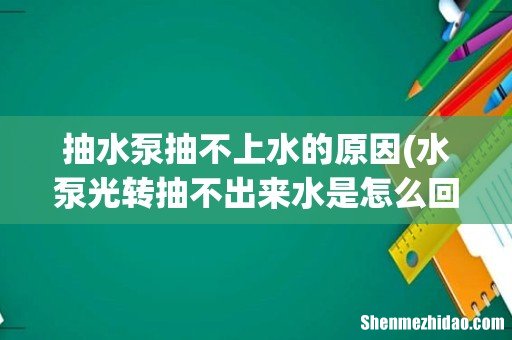水泵光转抽不出来水是怎么回事 抽水泵抽不上水的原因