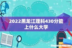 2022黑龙江理科430分能上什么大学