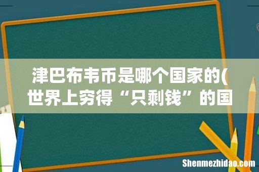 世界上穷得“只剩钱”的国家,路边掉1亿都没人捡,它究竟是哪里? 津巴布韦币是哪个国家的
