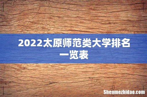 2022太原师范类大学排名一览表