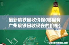 哪里有广州废铁回收现在的价格 最新废铁回收价格