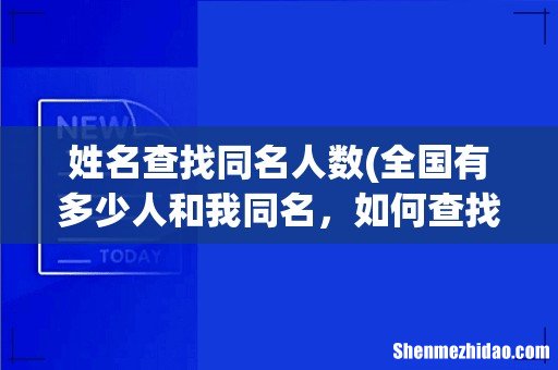 全国有多少人和我同名,如何查找全国重名的人数 姓名查找同名人数