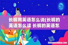 长裤的英语怎么读 长裤的英语怎样说 长裤用英语怎么说