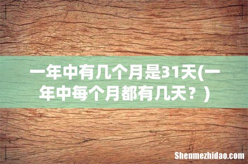 一年中每个月都有几天? 一年中有几个月是31天