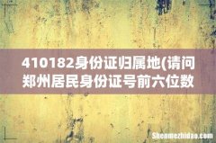 请问郑州居民身份证号前六位数是多少 410182身份证归属地
