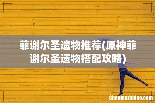 原神菲谢尔圣遗物搭配攻略 菲谢尔圣遗物推荐