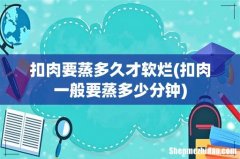 扣肉一般要蒸多少分钟 扣肉要蒸多久才软烂