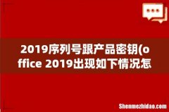 office 2019出现如下情况怎么办？？ 2019序列号跟产品密钥