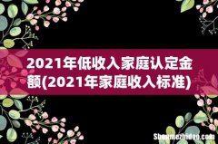 2021年家庭收入标准 2021年低收入家庭认定金额
