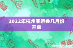 2022年杭州亚运会几月份开幕