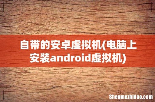 电脑上安装android虚拟机 自带的安卓虚拟机