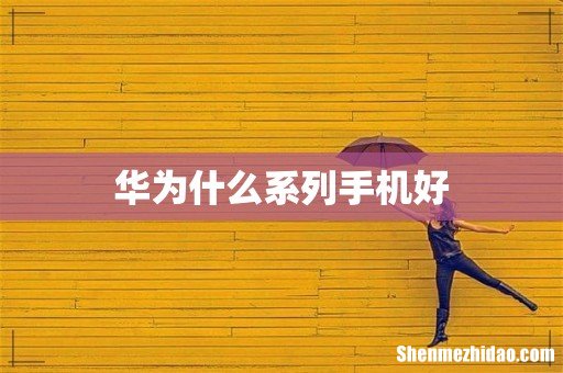 华为什么系列手机好