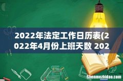 2022年4月份上班天数 2022年4月放假天数 2022年4月份工作日天数 2022年法定工作日历表