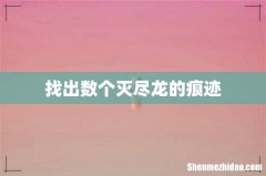找出数个灭尽龙的痕迹