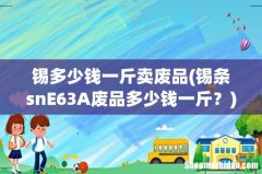 锡条snE63A废品多少钱一斤？ 锡多少钱一斤卖废品