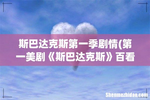 第一美剧《斯巴达克斯》百看不腻的情节,一定是这三集名场面 斯巴达克斯第一季剧情