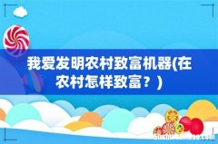 在农村怎样致富？ 我爱发明农村致富机器
