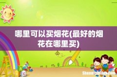 最好的烟花在哪里买 哪里可以买烟花