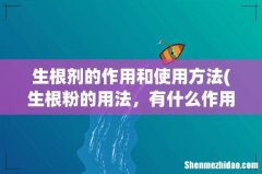 生根粉的用法，有什么作用，如何配制 生根剂的作用和使用方法