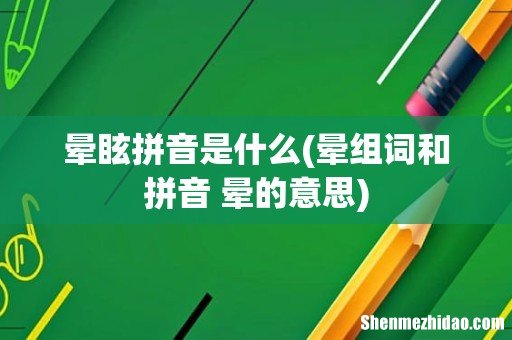晕组词和拼音 晕的意思 晕眩拼音是什么