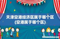 空港属于哪个区 天津空港经济区属于哪个区