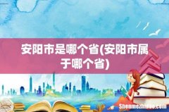 安阳市属于哪个省 安阳市是哪个省