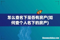 如何查个人名下的房产 怎么查名下是否有房产