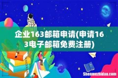 申请163电子邮箱免费注册 企业163邮箱申请