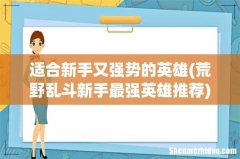 荒野乱斗新手最强英雄推荐 适合新手又强势的英雄