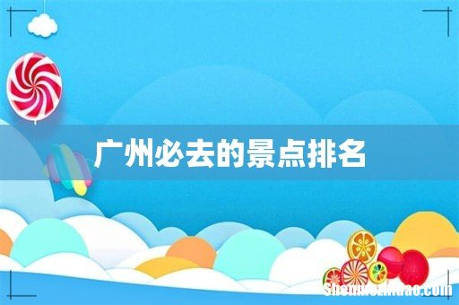 广州必去的景点排名
