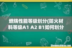 防火材料等级A1 A2 B1如何划分 燃烧性能等级划分