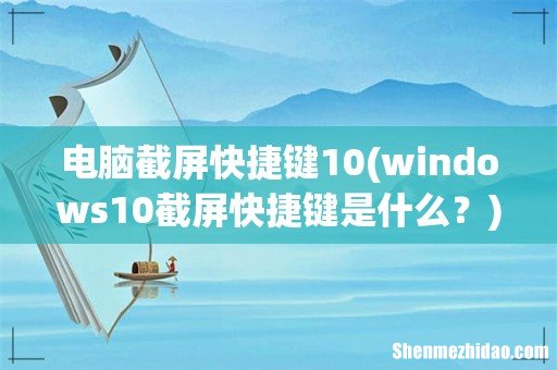 windows10截屏快捷键是什么? 电脑截屏快捷键10