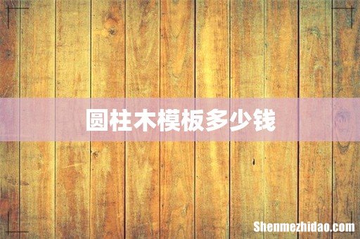 圆柱木模板多少钱