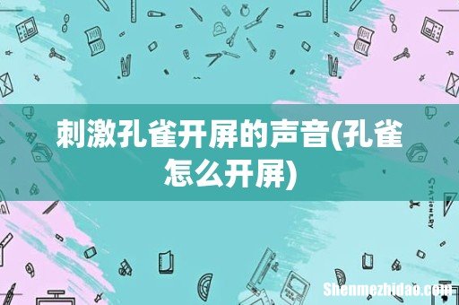 孔雀怎么开屏 刺激孔雀开屏的声音