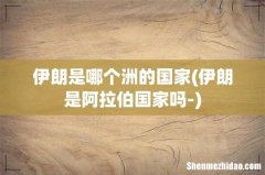 伊朗是阿拉伯国家吗- 伊朗是哪个洲的国家
